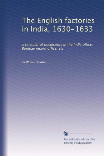 The English factories in India, 1630-1633: a calendar of documents in the India office, Bombay record office, etc