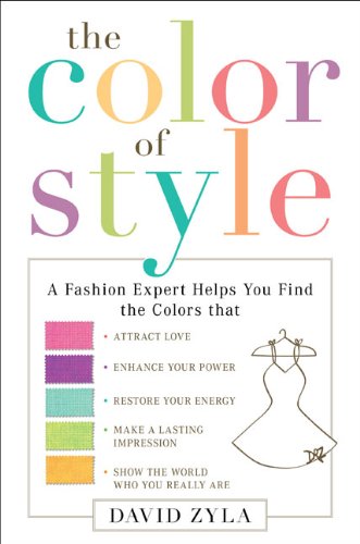 The Color of Style: A Fashion Expert Helps You Find Colors that Attract Love, Enhance Your Power, Restore Your Energy, Make a Lasting Impression, and Show the World Who Y