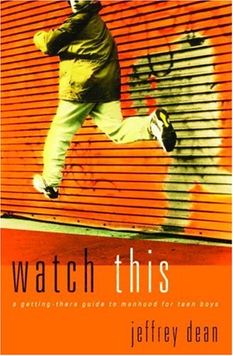 Watch This: A Getting-There Guide to Manhood for Teen Guys