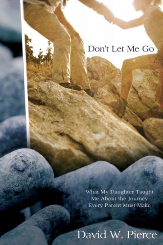 Don't Let Me Go: What My Daughter Taught Me About the Journey Every Parent Must Make