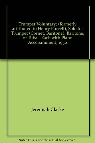 Trumpet Voluntary: (formerly attributed to Henry Purcell), Solo for Trumpet (Cornet, Baritone), Baritone, or Tuba - Each with Piano Accopaniment, 1950