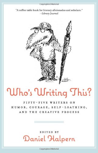 Who's Writing This?: Fifty-five Writers on Humor, Courage, Self-Loathing, and the Creative Process