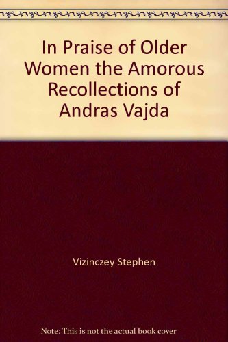 In Praise of Older Women the Amorous Recollections of Andras Vajda