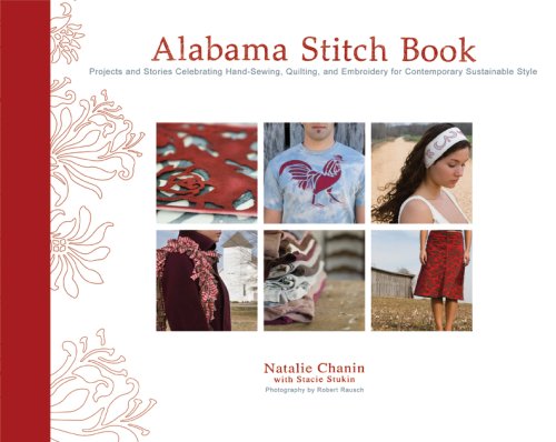 [Alabama Stitch Book: Projects and Stories Celebrating Hand-Sewing, Quilting and Embroidery for Contemporary Sustainable Style (Alabama Studio)] [By: Natalie Chanin] [March, 2008]