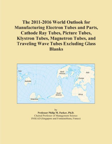 The 2011-2016 World Outlook for Manufacturing Electron Tubes and Parts, Cathode Ray Tubes, Picture Tubes, Klystron Tubes, Magnetron Tubes, and Traveling Wave Tubes Excluding Glass Blanks