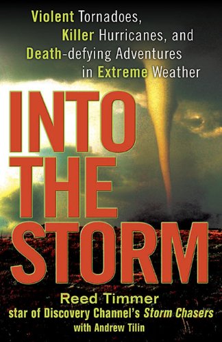 Into the Storm: Violent Tornadoes, Killer Hurricanes, and Death-defying Adventures in Extreme Weather