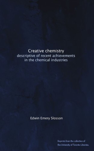 Creative chemistry: descriptive of recent achievements in the chemical industries