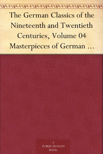 The German Classics of the Nineteenth and Twentieth Centuries, Volume 04 Masterpieces of German Literature Translated into English. in Twenty Volumes