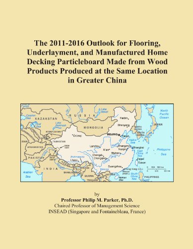 The 2011-2016 Outlook for Flooring, Underlayment, and Manufactured Home Decking Particleboard Made from Wood Products Produced at the Same Location in Greater China