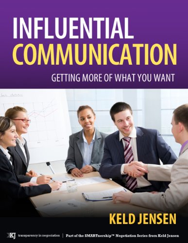 Influential Communication: Getting More of What You Want (SMARTnership™ Negotiation Series Book 2)