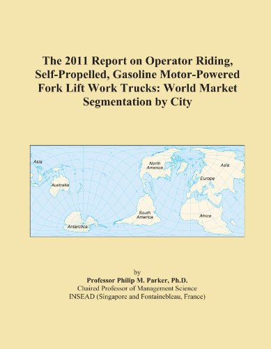 The 2011 Report on Operator Riding, Self-Propelled, Gasoline Motor-Powered Fork Lift Work Trucks: World Market Segmentation by City