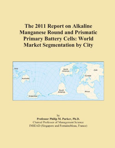The 2011 Report on Alkaline Manganese Round and Prismatic Primary Battery Cells: World Market Segmentation by City