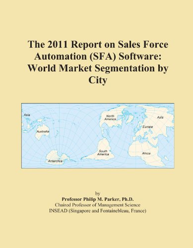 The 2011 Report on Sales Force Automation (SFA) Software: World Market Segmentation by City
