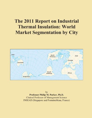 The 2011 Report on Industrial Thermal Insulation: World Market Segmentation by City