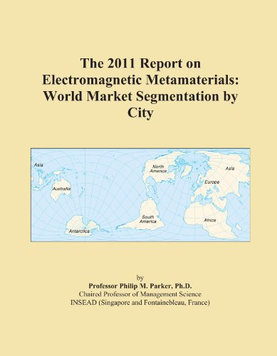 The 2011 Report on Electromagnetic Metamaterials: World Market Segmentation by City