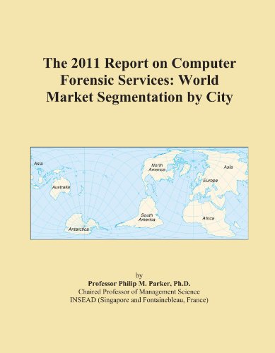 The 2011 Report on Computer Forensic Services: World Market Segmentation by City