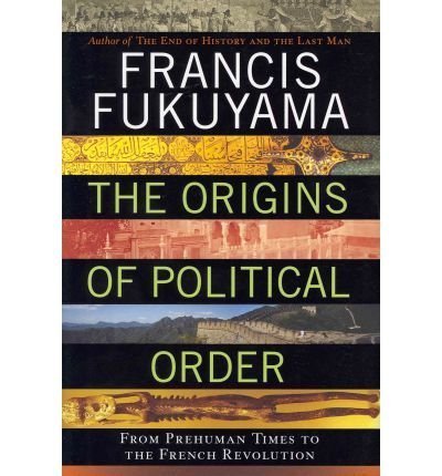 THE ORIGINS OF POLITICAL ORDER: FROM PREHUMAN TIMES TO THE FRENCH REVOLUTION BY Fukuyama, Francis( Author)Hardcover on Apr-12-2011
