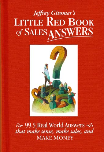 Jeffrey Gitomer's Little Red Book of Sales Answers: 99.5 real world answers that make sense, make sales, and MAKE MONEY (Jeffrey Gitomer's Little Book Series)