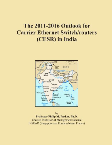 The 2011-2016 Outlook for Carrier Ethernet Switch/routers (CESR) in India