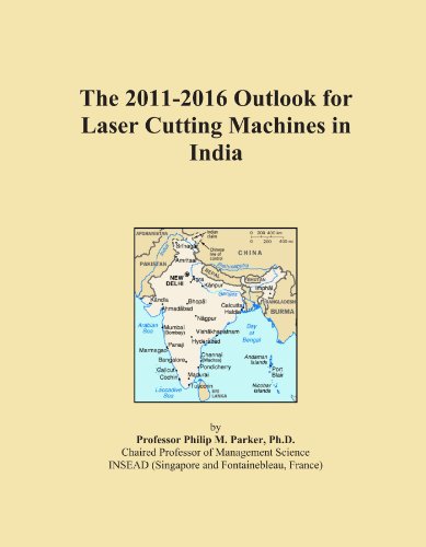 The 2011-2016 Outlook for Laser Cutting Machines in India