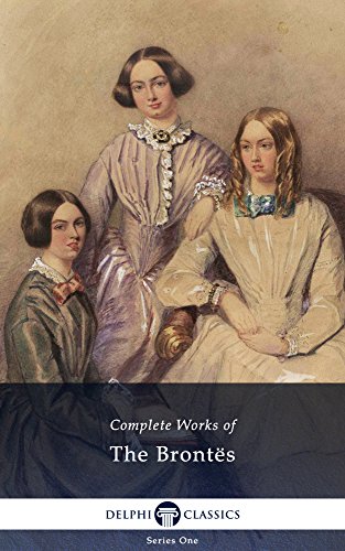 Delphi Complete Works of the Bronte Sisters: Charlotte, Emily, Anne Brontë (Illustrated) (English Edition)