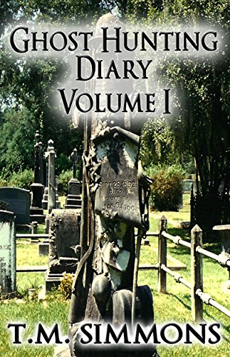 Ghost Hunting Diary Volume I (Ghost Hunting Diaries Book 1)
