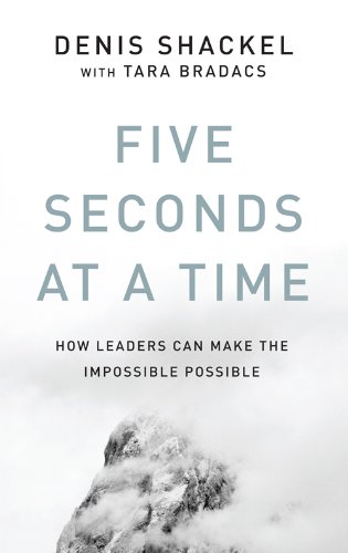 Five Seconds At A Time: How Leaders Can Make the Impossible Possible (English Edition)