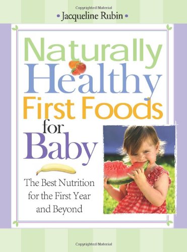 Naturally Healthy First Foods for Baby: The Best Nutrition for the First Year and Beyond