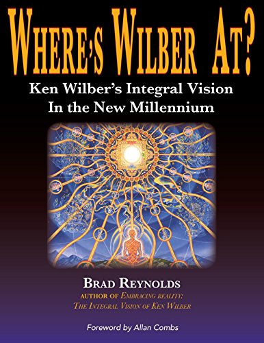 Where's Wilber At? Ken Wilber's Integral Vision in the New Millennium