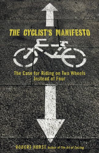 The Cyclist's Manifesto: The Case for Riding on Two Wheels Instead of Four