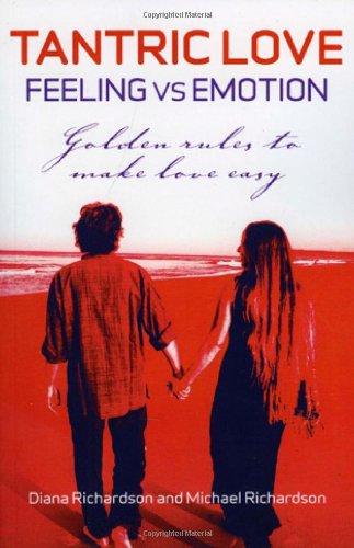 By Diana Richardson - Tantric Love: Feeling vs Emotion: Golden Rules to Make Love Easy