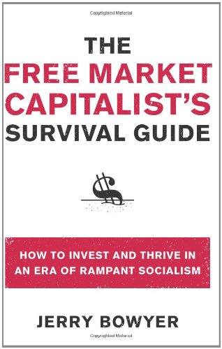 The Free Market Capitalist's Survival Guide: How to Invest and Thrive in an Era of Rampant Socialism