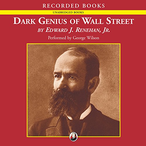 Dark Genius of Wall Street: The Misunderstood Life of Jay Gould, King of the Robber Barons