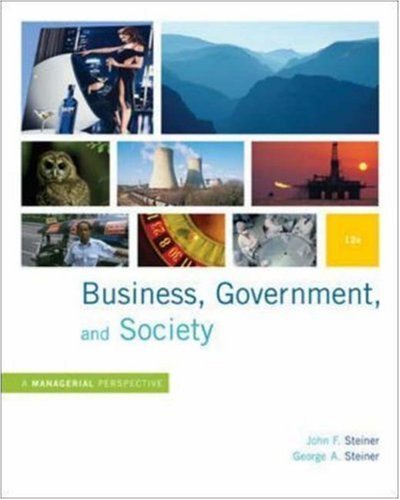 Business, Government and Society: A Managerial Perspective Twelfth (12th) Edition By John F. Steiner, George A. Steiner