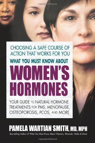 (WHAT YOU MUST KNOW ABOUT WOMEN'S HORMONES: YOUR GUIDE TO NATURAL HORMONE TREATMENT FOR PMS, MENOPAUSE, OSTEOPOROSIS, PCOS, AND MORE ) By Wartian Smith, Pamela (Author) Paperback Published on (11, 2009)