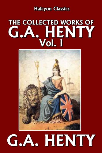 The Collected Works of G.A. Henty Vol. I (Halcyon Classics) (English Edition)