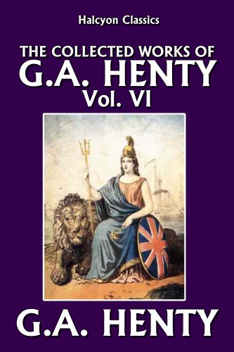 The Collected Works of G.A. Henty Vol. VI (Halcyon Classics)