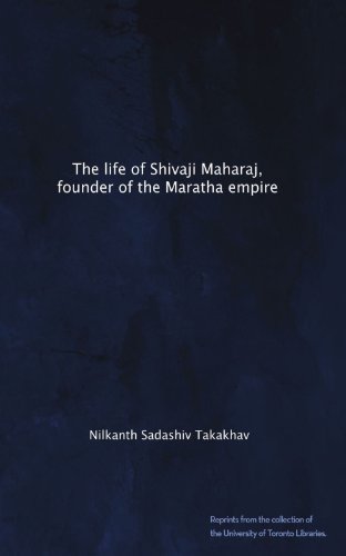 The life of Shivaji Maharaj, founder of the Maratha empire