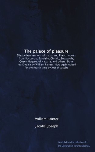 The palace of pleasure: Elizabethan versions of Italian and French novels from Boccaccio, Bandello, Cinthio, Straparola, Queen Magaret of Navarre, and ... edited for the fourth time by Joseph Jacobs
