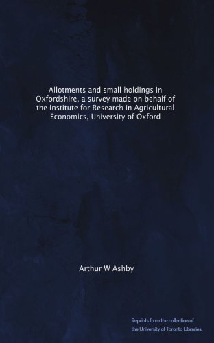 Allotments and small holdings in Oxfordshire, a survey made on behalf of the Institute for Research in Agricultural Economics, University of Oxford