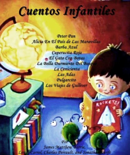 Cuentos Infantiles Ilustrados (Peter Pan, Alicia en el Pais de las Maravillas, Barba Azul, Caperucita Roja, El Gato Con Botas, La Bella Durmiente Del Bosque, ... y Los Viajes de Gulliver)) (Spanish Edition)