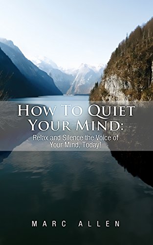 How to Quiet Your Mind: Relax and Silence the Voice of Your Mind Today! - A Beginner's Guide