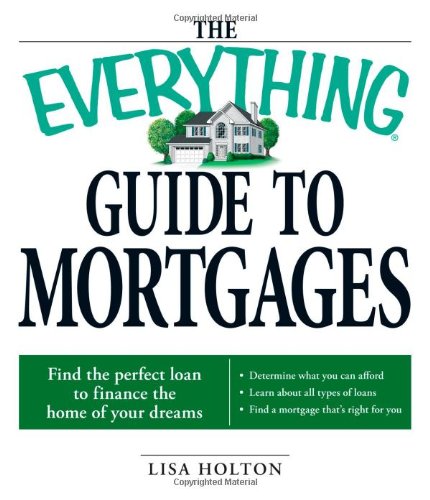 The Everything Guide to Mortgages Book: Find the perfect loan to finance the home of your dreams (Everything (Business & Personal Finance))