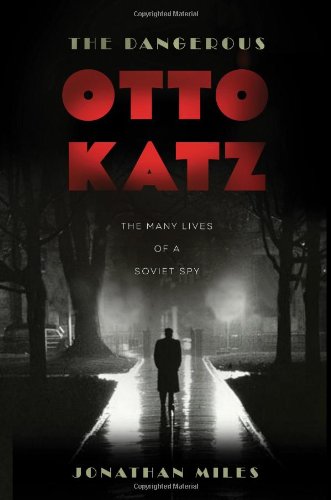 The Dangerous Otto Katz: The Many Lives of a Soviet Spy