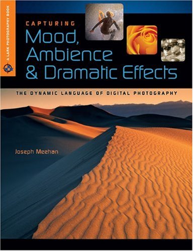 Capturing Mood, Ambience & Dramatic Effects: The Dynamic Language of Digital Photography (A Lark Photography Book)