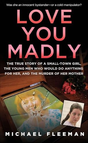 Love You Madly: The True Story of a Small-Town Girl, the Young Men Who Would Do Anything for Her, and the Murder of Her Mother