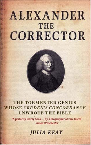 Alexander the Corrector: The Tormented Genius Whose Cruden's Concordance Unwrote theBible