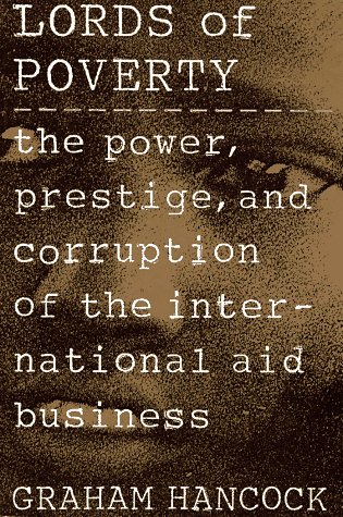 The Lords of Poverty: The Power, Prestige, and Corruption of the International Aid Business