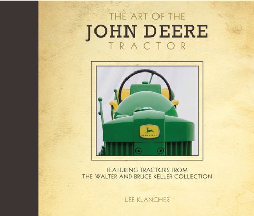 The Art of the John Deere Tractor: Featuring Tractors from the Walter and Bruce Keller Collection