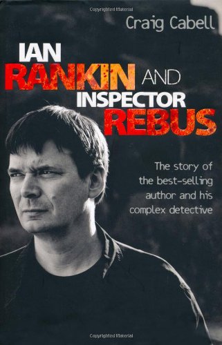 Ian Rankin and Inspector Rebus: The Official Story of the Bestselling Author and His Ruthless Detective